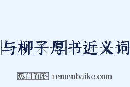 与柳子厚书近义词是什么意思的图片